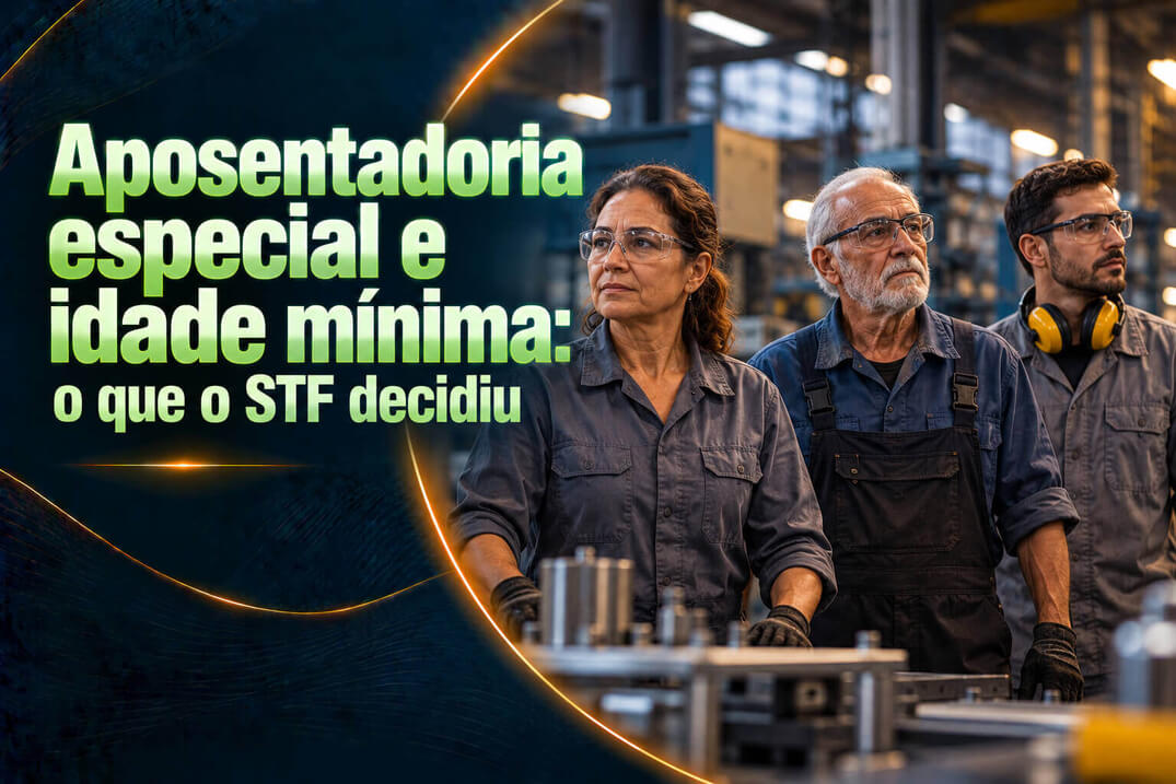 Aposentadoria especial e idade mínima: o que o STF decidiu